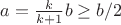 $a=\frac{k}{k+1}b\ge b/2$