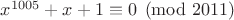 $x^{1005}+x+1 \equiv 0 \pmod{2011}$