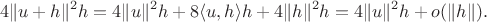 $$
4\| u + h \|^2 h = 4\|u\|^2 h + 8 \langle u, h \rangle h + 4\| h \|^2 h = 4\| u \|^2 h + o(\| h \|).
$$