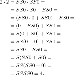 $$\begin{aligned} 
2\cdot2 & \equiv SS0\cdot SS0 = {} \\ 
{} & = SS0\cdot S0 + SS0 = {} \\ 
{} & = (SS0\cdot 0 + SS0) + SS0 = {} \\ 
{} & = (0 + SS0) + SS0 = {} \\ 
{} & = S(0 + S0) + SS0 = {} \\ 
{} & = SS(0 + 0) + SS0 = {} \\ 
{} & = SS0 + SS0 = {} \\ 
{} & = S(SS0 + S0) = {} \\ 
{} & = SS(SS0 + 0) = {} \\ 
{} & = SSSS0\equiv 4. 
\end{aligned}$$