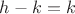 $h-k=k$