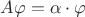 $A\varphi=\alpha\cdot \varphi$
