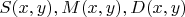 $S(x,y), M(x,y), D(x,y)$