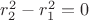 $r_2^2-r_1^2=0$