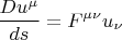 $$ \frac{Du^{\mu}}{ds}=F^{\mu\nu}u_{\nu}$$