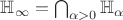 $\mathbb{H}_{\infty} = \bigcap_{\alpha > 0} \mathbb{H}_{\alpha}$