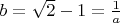 $b=\sqrt 2 - 1 = \frac{1}{a}$
