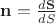 $\mathbf n=\frac{d\mathbf S}{dS}$