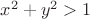 $x^2+y^2>1$
