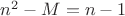 $n^2-M=n-1$