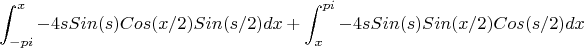 $$\int_{-pi}^{x} -4sSin(s)Cos(x/2)Sin(s/2) dx + \int_{x}^{pi} -4sSin(s)Sin(x/2)Cos(s/2) dx $$