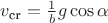 $v_{\text{cr}} =  \frac{1}{b} g \cos \alpha$
