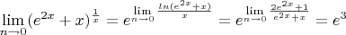 $\lim\limits_{n \to 0} (e^{2x}+x)^\frac{1}{x} = e^{\lim\limits_{n \to 0} \frac{ln(e^{2x}+x)}{x}} = e^{\lim\limits_{n \to 0} \frac{2e^{2x}+1}{e^{2x}+x}} = e^3$