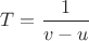 $T=\dfrac{1}{v-u}$