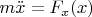 $m\ddot{x} = F_x(x)$