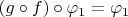 $(g\circ f)\circ\varphi_1=\varphi_1$
