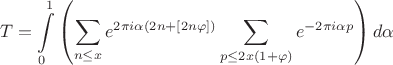 $$
T = \int\limits_0^1\left(\sum\limits_{n\le x}e^{2\pi i\alpha(2n+[2n\varphi])}\sum\limits_{p\le 2x(1+\varphi)}e^{-2\pi i\alpha p}\right)d\alpha
$$