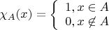 $\chi_A(x)=\left\{\begin{array}{сс}1,x\in A\\0,x\not\in A\end{array}\right$