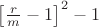 $\left[\frac{r}{m}-1\right]^2-1$