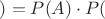 $)=P(A)\cdot P($