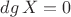 $dg\,X=0$