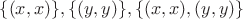 $\{(x,x)\}, \{(y,y)\}, \{(x,x),(y,y)\}$