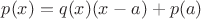 $p(x)=q(x)(x-a)+p(a)$