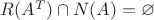 $R(A^T) \cap N(A) = \varnothing$ $R(A^T) \cap N(A) = \varnothing$