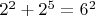 $2^2 + 2^5 = 6^2$
