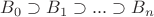 $B_0\supset B_1\supset...\supset B_n$