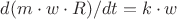$d(m\cdot w\cdot R)/dt=k\cdot w$