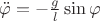 $\ddot{\varphi} =-\frac{g}{l} \sin \varphi$