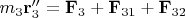 $m_3 \mathbf r_3''=\mathbf F_3+\mathbf F_{31}+\mathbf F_{32}$