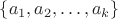 $\{a_1, a_2, \dots, a_k\}$