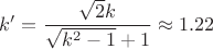 $k'=\dfrac{\sqrt{2}k}{\sqrt{k^2-1}+1}\approx 1.22$