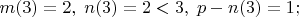 $m(3)=2,\;n(3)=2<3,\;p-n(3)=1;$