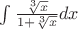 $\int \frac{\sqrt[3]{x}}{1+\sqrt[3]{x}}dx$