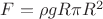 $F = \rho g R \pi R^2$