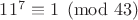 $11^7 \equiv 1 \pmod {43}$
