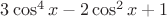 $ 3 \cos^4 x - 2 \cos^2 x +1$