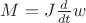 $M = J \frac{d}{dt} w$