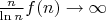 $\frac{n}{\ln n}f(n)\to \infty$