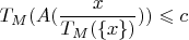 $$T_M(A(\frac{x}{T_M(\{x\})}))\leqslant c$$