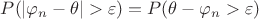 $P(|\varphi_n - \theta| > \varepsilon) = P(\theta - \varphi_n > \varepsilon) $