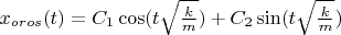 $x_{oros}(t)=C_{1}\cos(t\sqrt{\frac{k}{m}})+C_{2}\sin(t\sqrt{\frac{k}{m}})$