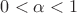 $0 < \alpha  < 1$