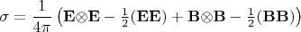 $$\sigma=\frac{1}{4\pi}\left(\textstyle\mathbf{E}{\otimes}\mathbf{E}-\frac{1}{2}(\mathbf{E}\mathbf{E})+\mathbf{B}{\otimes}\mathbf{B}-\frac{1}{2}(\mathbf{B}\mathbf{B})\right)$$
