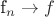 f_n\rightarrow f