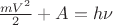 $\frac{mV^2}{2}+A=h\nu$