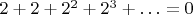 $2+2+2^2+2^3+&hellip; = 0$